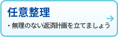 任意整理
・無理のない返済計画を立てましょう