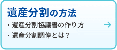  遺産分割の方法
・遺産分割協議書の作り方
・遺産分割調停とは？