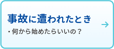 事故に遭われたとき
何から始めたらいいの？