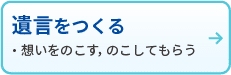 遺言をつくる
・想いをのこす、残してもらう